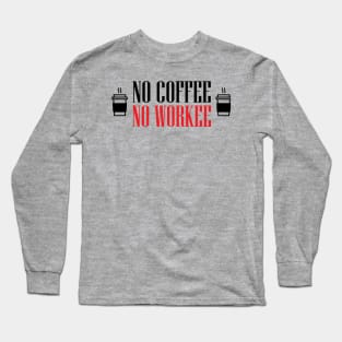 No coffee no workee Long Sleeve T-Shirt